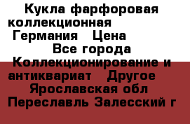 Кукла фарфоровая коллекционная RF-collection Германия › Цена ­ 2 000 - Все города Коллекционирование и антиквариат » Другое   . Ярославская обл.,Переславль-Залесский г.